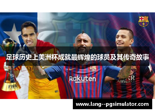 足球历史上美洲杯成就最辉煌的球员及其传奇故事