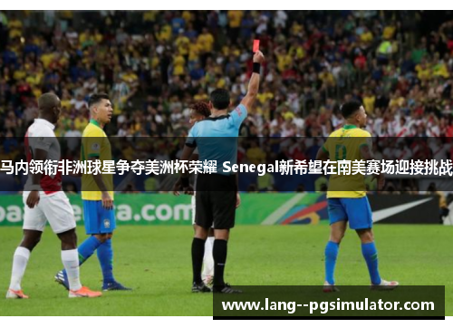 马内领衔非洲球星争夺美洲杯荣耀 Senegal新希望在南美赛场迎接挑战