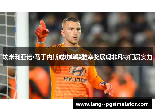 埃米利亚诺·马丁内斯成功蝉联雅辛奖展现非凡守门员实力