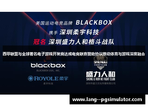西甲联盟与全球著名电子游戏开发商达成电竞联赛赞助协议推动体育与游戏深度融合
