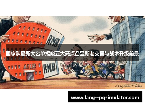 国家队最新大名单揭晓五大亮点凸显新老交替与战术升级前景 国家队最新大名单揭晓五大亮点凸显新老交替与战术升级前景