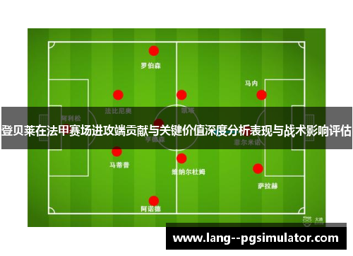登贝莱在法甲赛场进攻端贡献与关键价值深度分析表现与战术影响评估