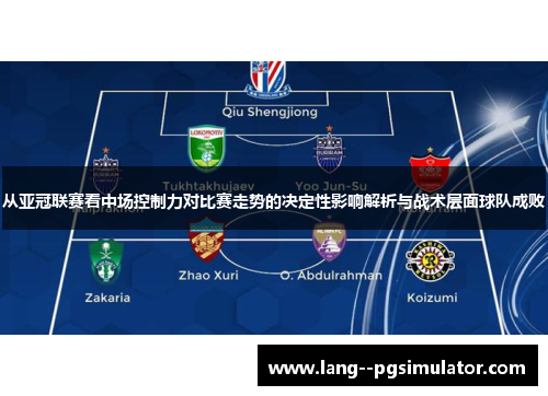 从亚冠联赛看中场控制力对比赛走势的决定性影响解析与战术层面球队成败 从亚冠联赛看中场控制力对比赛走势的决定性影响解析与战术层面球队成败